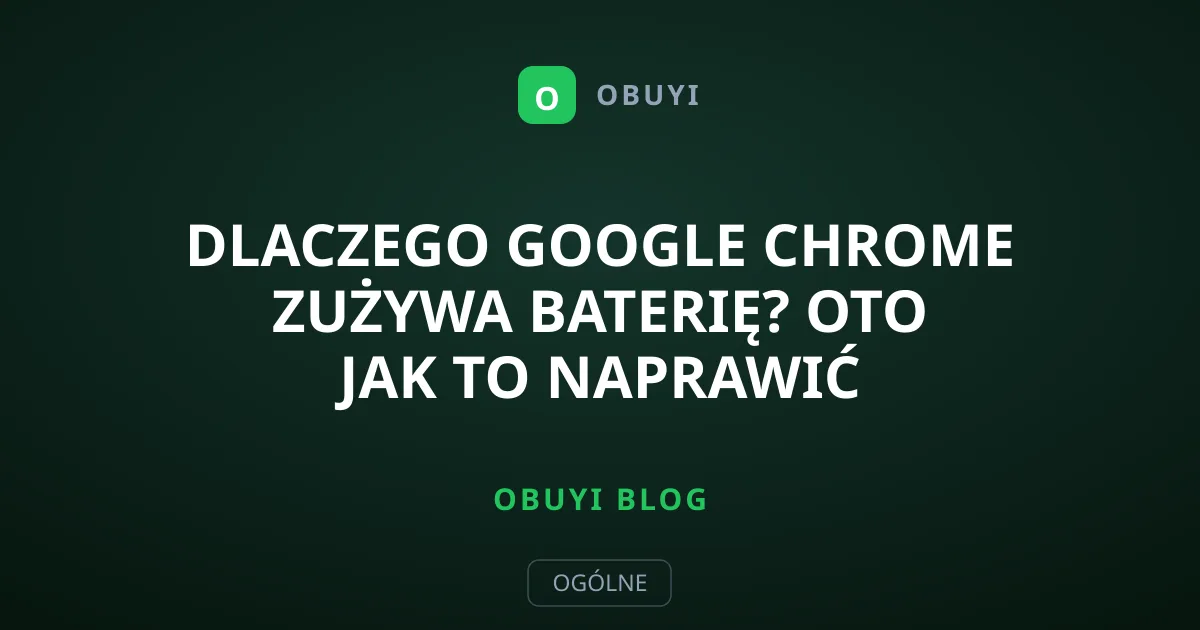 Dlaczego Google Chrome zużywa baterię? Oto jak to naprawić